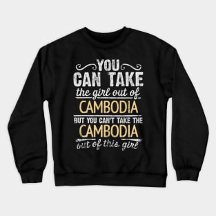 You Can Take The Girl Out Of Cambodia But You Cant Take The Cambodia Out Of The Girl Design - Gift for Cambodian With Cambodia Roots Crewneck Sweatshirt